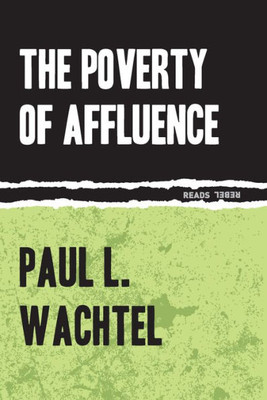 The Poverty Of Affluence: A Psychological Portrait Of The American Way Of Life (Rebel Reads, 5)