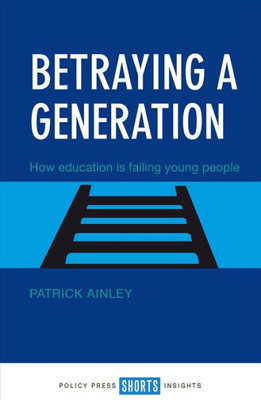 Betraying A Generation: How Education Is Failing Young People