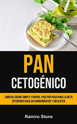 Pan Cetogénico: Libro de cocina simple y rápido, paso por paso para la dieta cetogénica baja en carbohidratos y sin gluten (Spanish Edition)