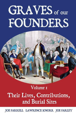 Graves Of Our Founders Volume 1: Their Lives, Contributions, And Burial Sites