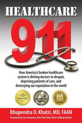 Healthcare 911: How America'S Broken Healthcare System Is Driving Doctors To Despair, Depriving Patients Of Care, And Destroying Our Reputation In The World