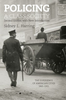 Policing A Class Society: The Experience Of American Cities, 1865-1915