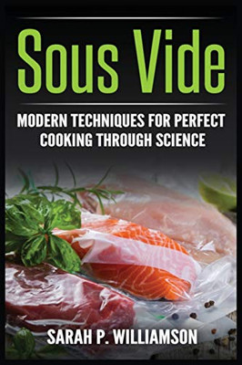 Sous Vide: Modern Techniques for Perfect Cooking Through Science