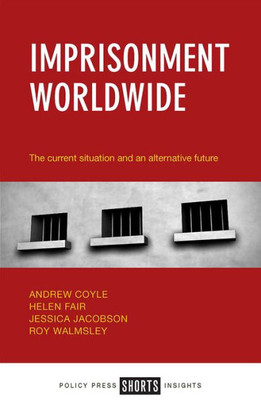 Imprisonment Worldwide: The Current Situation And An Alternative Future