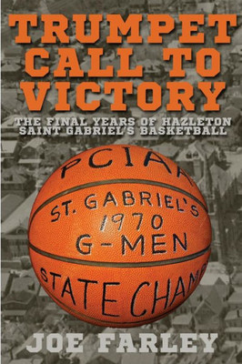 Trumpet Call To Victory: The Final Years Of Hazelton Saint Gabriel'S Basketball