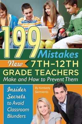 199 Mistakes New 7Th - 12Th Grade Teachers Make And How To Prevent Them Insiders Secrets To Avoid Classroom Blunders: Insider Secrets To Avoid Classroom Blunders