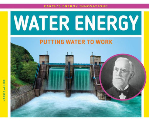 Water Energy: Putting Water To Work (Earth's Energy Innovations)