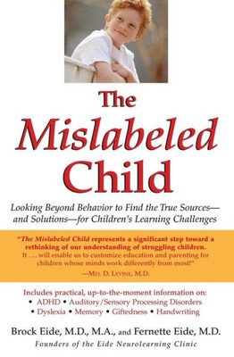 The Mislabeled Child: Looking Beyond Behavior To Find The True Sources And Solutions For Children's Learning Challenges