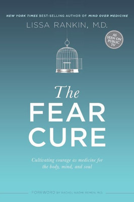 The Fear Cure: Cultivating Courage As Medicine For The Body, Mind, And Soul