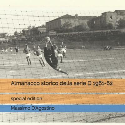 Almanacco Storico Della Serie D 1961-62: Special Edition (Italian Edition)