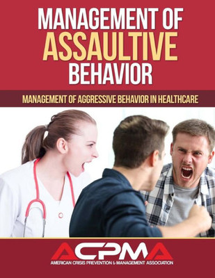 Management Of Assaultive Behavior: Management Of Aggressive Behavior In Healthcare