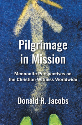 Pilgrimage In Mission: Mennonite Perspectives On The Christian Witness Worldwide