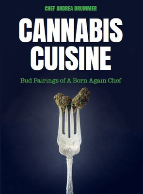 Cannabis Cuisine: Bud Pairings Of A Born Again Chef (Cannabis Cookbook Or Weed Cookbook, Marijuana Gift, Cooking Edibles, Cooking With Cannabis)