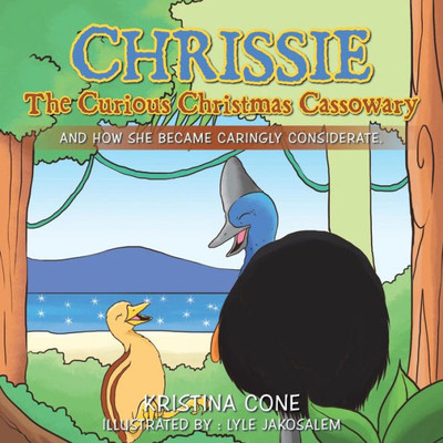 Chrissie The Curious Christmas Cassowary: And How She Became Caringly Considerate