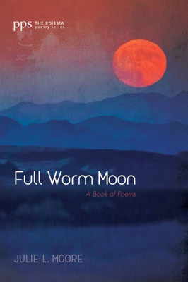 Full Worm Moon: A Book Of Poems (Poiema Poetry)