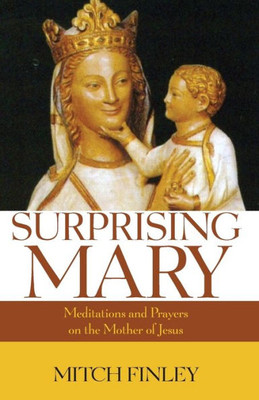 Surprising Mary: Meditations And Prayers On The Mother Of Jesus