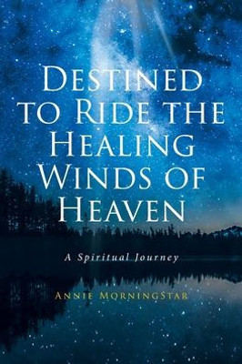 Destined To Ride The Healing Winds Of Heaven: A Spiritual Journey