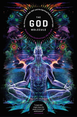 The God Molecule: 5-Meo-Dmt And The Spiritual Path To The Divine Light