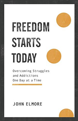 Freedom Starts Today: Overcoming Struggles and Addictions One Day at a Time - Paperback