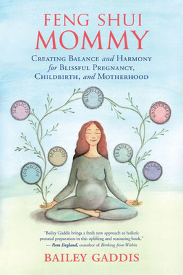 Feng Shui Mommy: Creating Balance And Harmony For Blissful Pregnancy, Childbirth, And Motherhood