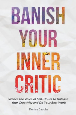 Banish Your Inner Critic: Silence The Voice Of Self-Doubt To Unleash Your Creativity And Do Your Best Work (Gift For Artists)