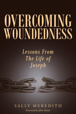 Overcoming Woundedness: Lessons From The Life Of Joseph