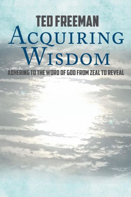 Acquiring Wisdom: Adhering To The Word Of God From Zeal To Reveal