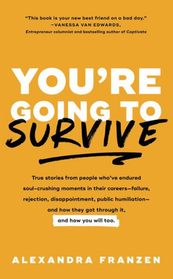 You'Re Going To Survive: True Stories About Adversity, Rejection, Defeat, Terrible Bosses, Online Trolls, 1-Star Yelp Reviews, And Other Soul-Crushing Experiences?And How To Get Through It