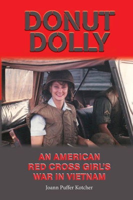 Donut Dolly: An American Red Cross Girl's War In Vietnam (Volume 6) (North Texas Military Biography And Memoir Series)