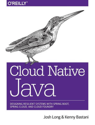 Cloud Native Java: Designing Resilient Systems With Spring Boot, Spring Cloud, And Cloud Foundry