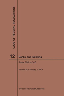 Code Of Federal Regulations Title 12, Banks And Banking, Parts 300-346, 2019