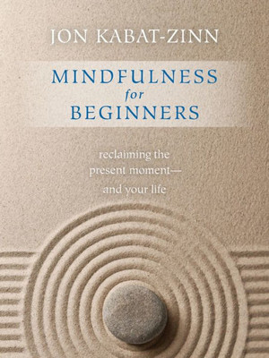 Mindfulness For Beginners: Reclaiming The Present Moment And Your Life