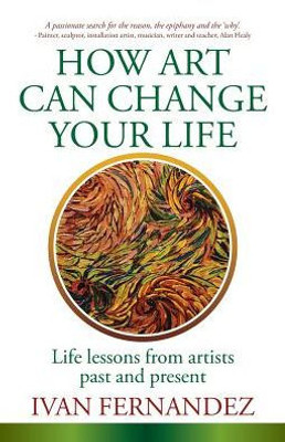 How Art Can Change Your Life: Life Lessons From Artists Past And Present