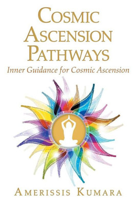 Cosmic Ascension Pathways: Inner Guidance For Cosmic Ascension
