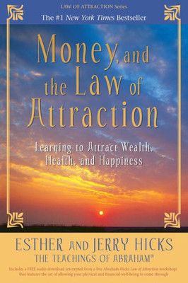 Money, And The Law Of Attraction: Learning To Attract Wealth, Health, And Happiness