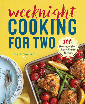 Weeknight Cooking For Two: 100 Five-Ingredient Super Simple Suppers