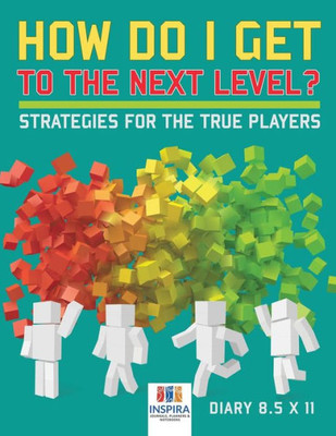 How Do I Get To The Next Level? Strategies For The True Players | Diary 8.5 X 11