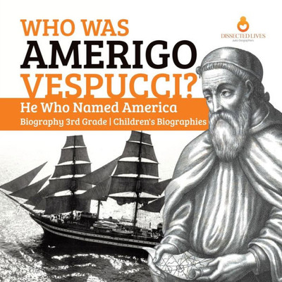 Who Was Amerigo Vespucci? | He Who Named America | Biography 3Rd Grade | Children's Biographies