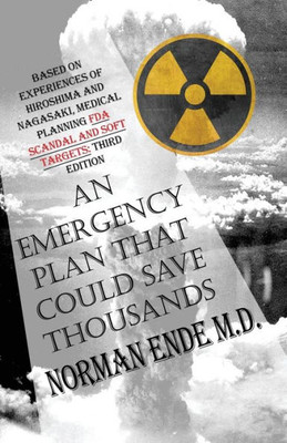 An Emergency Plan That Could Save Thousands: Based On Experiences Of Hiroshima And Nagasaki, Medical Planning Fda Scam And Soft Targets: Third Edition