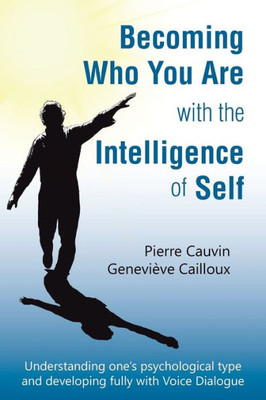 Becoming Who You Are With The Intelligence Of Self: Understanding One's Psychological Type And Developing Fully With Voice Dialogue