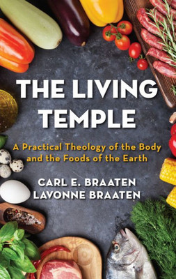 The Living Temple: A Practical Theology Of The Body And The Foods Of The Earth