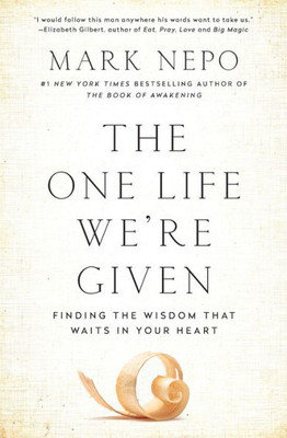 The One Life We'Re Given: Finding The Wisdom That Waits In Your Heart