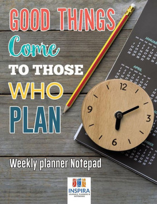 Good Things Come To Those Who Plan | Weekly Planner Notepad