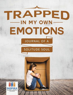 Trapped In My Own Emotions | Journal Of A Solitude Soul