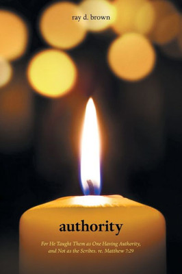 Authority: For He Taught Them As One Having Authority, And Not As The Scribes. Re. Matthew 7:29