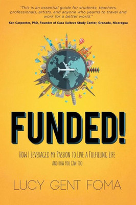 Funded!: How I Leveraged My Passion To Live A Fulfilling Life And How You Can Too