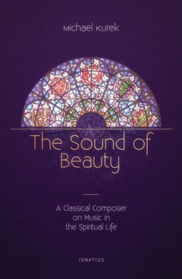 The Sound Of Beauty: A Classical Composer On Music In The Spiritual Life