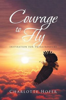 Courage To Fly: Inspiration For Entrepreneurs