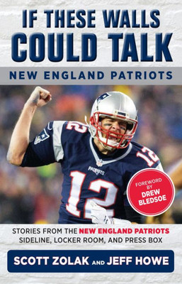 If These Walls Could Talk: New England Patriots: Stories From The New England Patriots Sideline, Locker Room, And Press Box