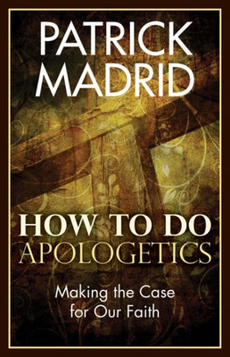How To Do Apologetics: Making The Case For Our Faith